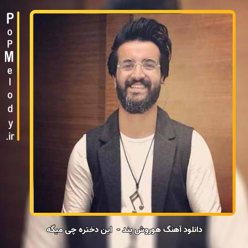 دانلود آهنگ هوروش بند این دختره چی میگه